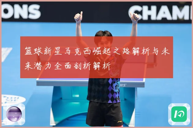 篮球新星马克西崛起之路解析与未来潜力全面剖析解析