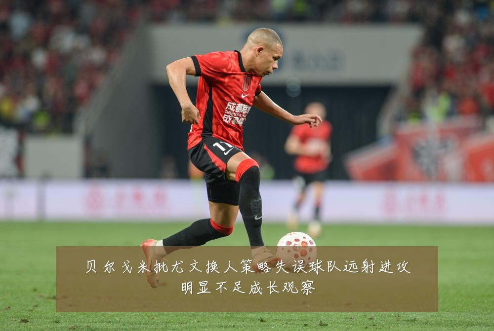 贝尔戈米批尤文换人策略失误球队远射进攻明显不足成长观察